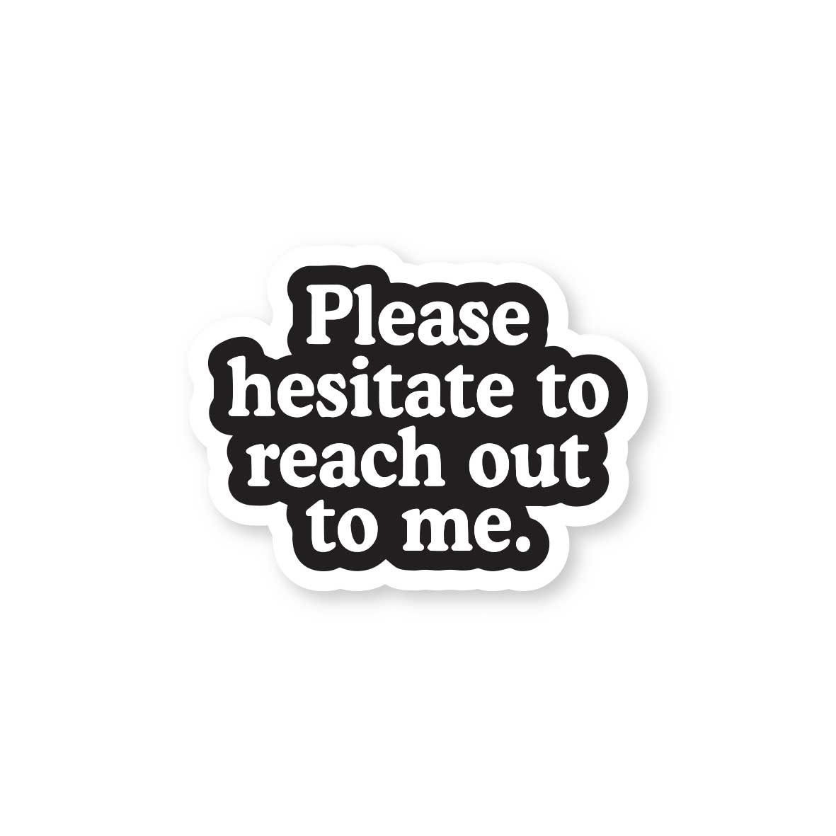 Hesitate To Reach Out
