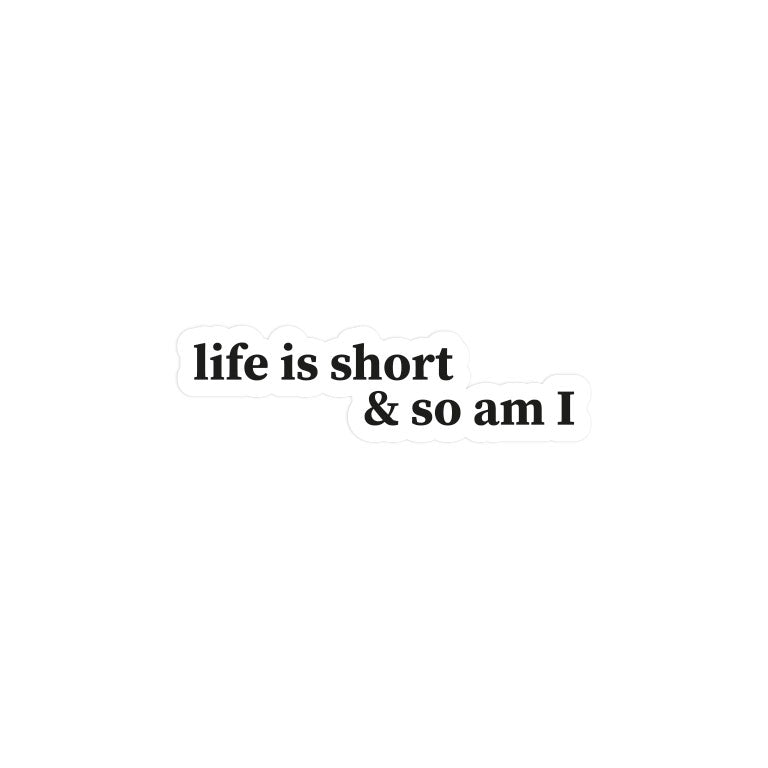 Life is Short So Am I