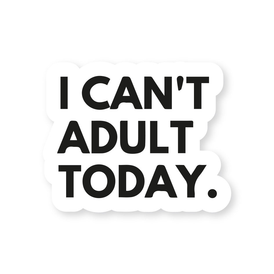 I Canâ€™t Adult Today