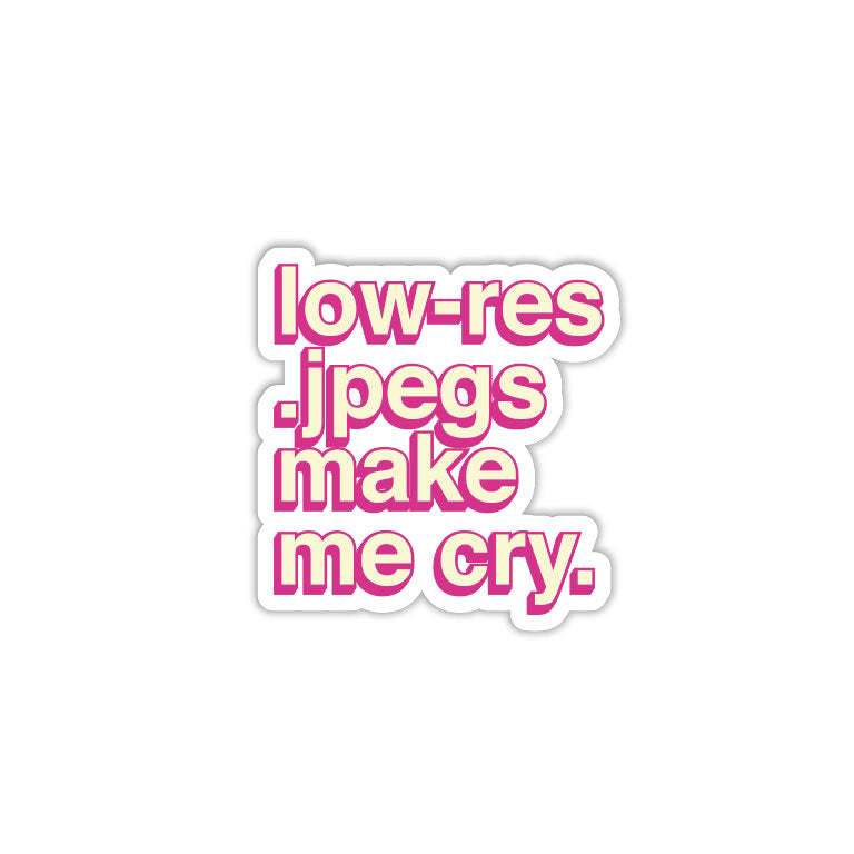 Low Res Jpegs Make Me Cry