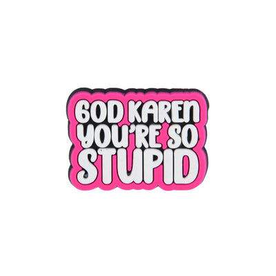 Karen You're Stupid